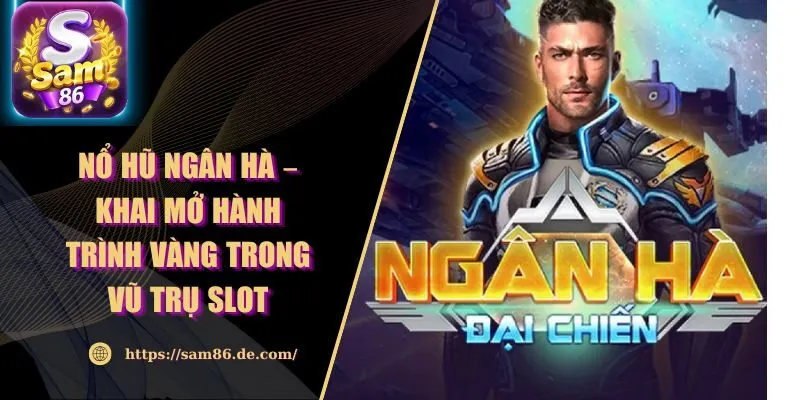 Nổ Hũ Ngân Hà – Khai Mở Hành Trình Vàng Trong Vũ Trụ Slot