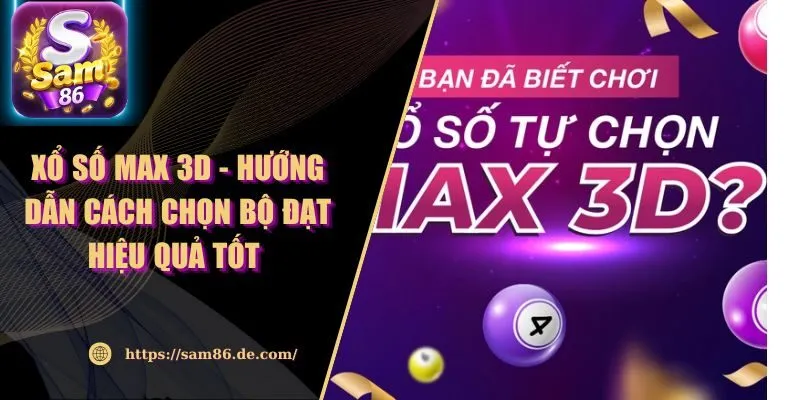 Xổ Số Max 3D - Hướng Dẫn Cách Chọn Bộ Đạt Hiệu Quả Tốt